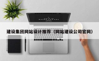 南城建设集团网站设计推荐（网站建设公司官网）